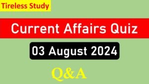 Current Affairs Quiz : 03 August 2024